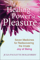 book cover: The Healing Power of Pleasure: Seven Medicines for Rediscovering the Innate Joy of Being by Julia Paulette Hollenbery