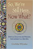 book cover of: So, We're Still Here. Now What?: Spiritual Evolution and Personal Empowerment in a New Era (The Map Home) by Gwilda Wiyaka